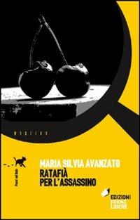 Ratafià per l'assassino - Maria Silvia Avanzato - Libro Forme Libere 2010, Passi nel buio | Libraccio.it
