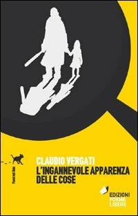 L' ingannevole apparenza delle cose - Claudio Vergati - Libro Forme Libere 2011 | Libraccio.it