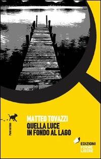 Quella luce in fondo al lago - Matteo Tovazzi - Libro Forme Libere 2011, Passi nel buio | Libraccio.it