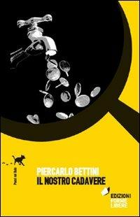 Il nostro cadavere - Piercarlo Bettini - Libro Forme Libere 2011, Passi nel buio | Libraccio.it