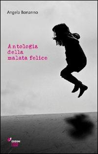 Antologia della malata felice - Angela Bonanno - Libro Forme Libere 2011 | Libraccio.it