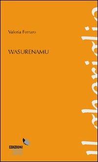 Wasurenamu - Valeria Ferraro - Libro Forme Libere 2011, Il gheriglio | Libraccio.it