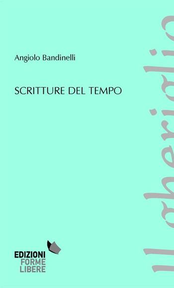 Scritture del tempo - Angiolo Bandinelli - Libro Forme Libere 2014, Il gheriglio | Libraccio.it