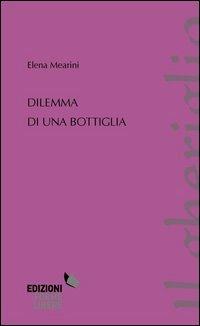 Dilemma di una bottiglia - Elena Mearini - Libro Forme Libere 2013, Il gheriglio | Libraccio.it