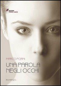 Una parola negli occhi - Marco Forni - Libro Forme Libere 2013 | Libraccio.it