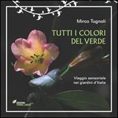 Tutti i colori del verde. Viaggio sensoriale nei giardini d'Italia. Ediz. illustrata