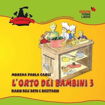 L' orto dei bambini 3. Diario dell'orto e ricettario. Con gadget - Morena Paola Carli - Libro Forme Libere 2016, L'arcipelago | Libraccio.it