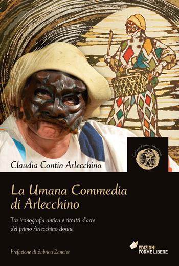 La umana commedia di Arlecchino. Tra iconografia antica e ritratti d'arte del primo Arlecchino donna - Claudia Contin Arlecchino - Libro Forme Libere 2017, Porto Arlecchino | Libraccio.it