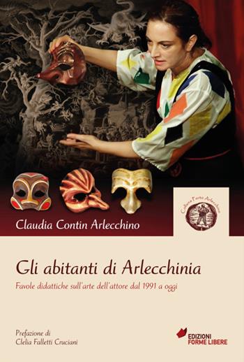 Gli abitanti di Arlecchinia. Favole didattiche sull'arte dell'attore dal 1991 a oggi - Claudia Contin Arlecchino - Libro Forme Libere 2019, Porto Arlecchino | Libraccio.it