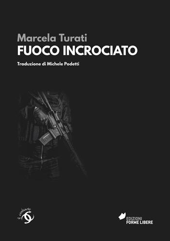 Fuoco incrociato. Le vittime della guerra contro i narcos - Marcela Turati - Libro Forme Libere 2022, Il contrario | Libraccio.it