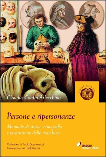 Persone e ripersonanze. Manuale di storia, etnografia e costruzione delle maschere - Claudia Contin Arlecchino - Libro Forme Libere 2023 | Libraccio.it