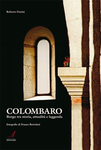 Colombaro. Borgo tra storia, attualità e leggenda - Roberto Fiorini, Franco Bertolani - Libro Edizioni Artestampa 2009 | Libraccio.it