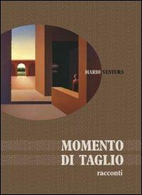 Momento di taglio - Mario Ventura - Libro Edizioni Artestampa 2010, Ritorno in città | Libraccio.it