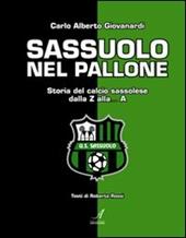 Sassuolo nel pallone. Storia del calcio sassolese dalla Z alla... A