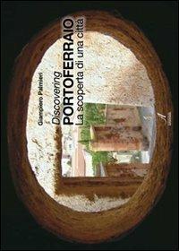 Discovering Portoferraio. La scoperta di una città. Ediz. italiana e inglese - Giampiero Palmieri - Libro Edizioni Artestampa 2010 | Libraccio.it