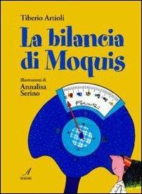 La bilancia di Moquis - Tiberio Artioli, Annalisa Serino - Libro Edizioni Artestampa 2010 | Libraccio.it