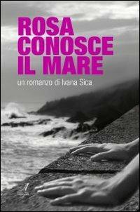 Rosa conosce il mare - Ivana Sica - Libro Edizioni Artestampa 2010 | Libraccio.it