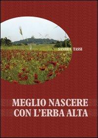 Meglio nascere con l'erba alta - Sandra Tassi - Libro Edizioni Artestampa 2011 | Libraccio.it