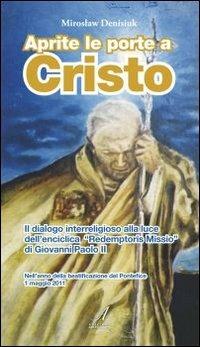 Aprite le porte a Cristo. Il dialogo interreligioso alla luce dell'enciclica "Redemptoris Missio" di Giovanni Paolo II - Miroslaw Denisiuk - Libro Edizioni Artestampa 2011 | Libraccio.it