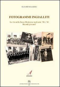 Fotogrammi ingialliti. La vita nella bassa modenese negli anni '50 e '60. Ricordi giovanili - Claudio Malagoli - Libro Edizioni Artestampa 2011, Centro studi storici nonantolani | Libraccio.it