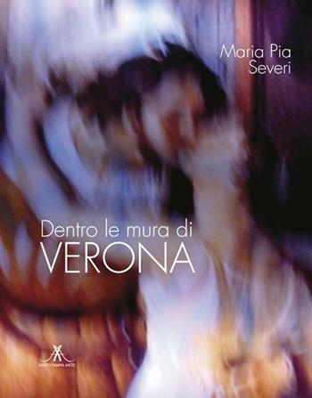 Dentro le mura di Verona. Ediz. illustrata - M. Pia Severi - Libro Edizioni Artestampa 2012 | Libraccio.it