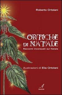 Ortiche di Natale. Racconti inconsueti sul Natale - Roberto Ortolani - Libro Edizioni Artestampa 2011 | Libraccio.it