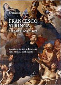 Francesco Stringa e la pala di San Mauro. Una storia tra arte e devozione nella Modena del Seicento - Francesco Sala - Libro Edizioni Artestampa 2011 | Libraccio.it