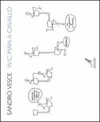 W.C. man a cavallo - Sandro Vesce - Libro Edizioni Artestampa 2012 | Libraccio.it