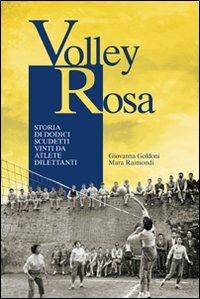 Volley Rosa. Storia di dodici scudetti vinti da atlete dilettanti - Giovanna Goldoni, Mara Raimondi - Libro Edizioni Artestampa 2012 | Libraccio.it