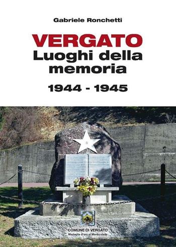 Vergato. Luoghi della memoria 1944-1945 - Gabriele Ronchetti - Libro Edizioni Artestampa 2012 | Libraccio.it