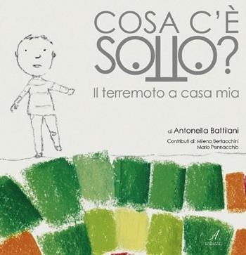 Cosa c'è sotto? Il terremoto a casa mia - Antonella Battilani - Libro Edizioni Artestampa 2012 | Libraccio.it