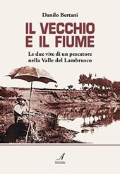 Il vecchio e il fiume. Le due vite di un pescatore nella valle del Lambrusco