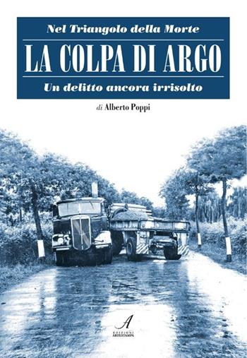 La colpa di Argo. Nel triangolo della morte, un delitto ancora irrisolto - Alberto Poppi - Libro Edizioni Artestampa 2012 | Libraccio.it