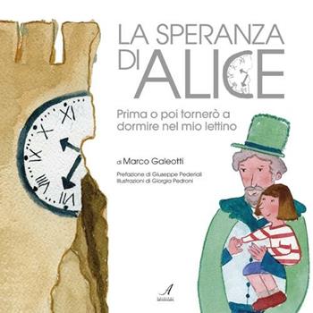 La speranza di Alice. Prima o poi tornerò a dormire nel mio lettino - Marco Galeotti - Libro Edizioni Artestampa 2012, Babau | Libraccio.it