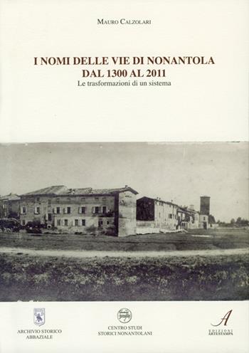 I nomi delle vie di Nonantola dal 1300 al 2011. Le trasformazioni di un sistema - Mauro Calzolari - Libro Edizioni Artestampa 2012 | Libraccio.it