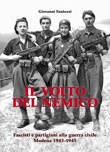 Il volto del nemico. Fascisti e partigiani alla guerra civile. Modena 1943-1945 - Giovanni Fantozzi - Libro Edizioni Artestampa 2013 | Libraccio.it