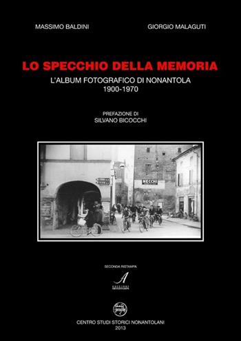 Lo specchio della memoria. L'album fotografico di Nonantola 1900-1970 - Massimo Baldini, Giorgio Malaguti - Libro Edizioni Artestampa 2013, Bianco & nero | Libraccio.it