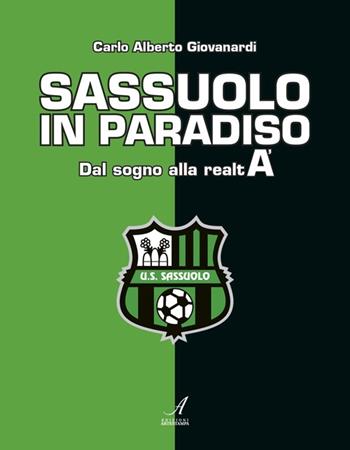 Sassuolo in paradiso. Dal sogno alla realtà - Carlo A. Giovanardi - Libro Edizioni Artestampa 2013 | Libraccio.it