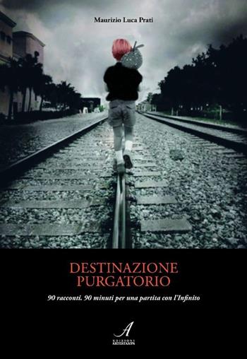 Destinazione purgatorio. 90 racconti. 90 minuti per una partita con l'infinito - Maurizio L. Prati - Libro Edizioni Artestampa 2013 | Libraccio.it