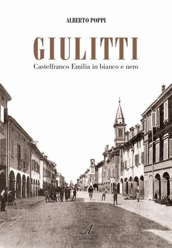 Giulitti. Castelfranco Emilia in bianco e nero - Alberto Poppi - Libro Edizioni Artestampa 2013 | Libraccio.it