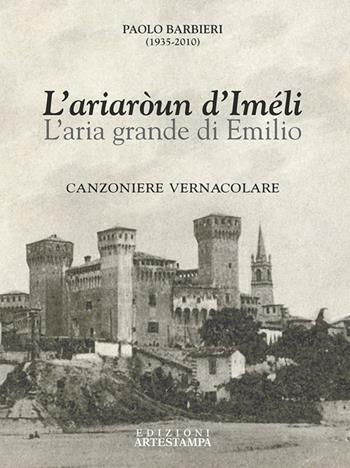 L' ariaròun d'Iméli-L'aria grande di Emilio - Paolo Barbieri - Libro Edizioni Artestampa 2014 | Libraccio.it