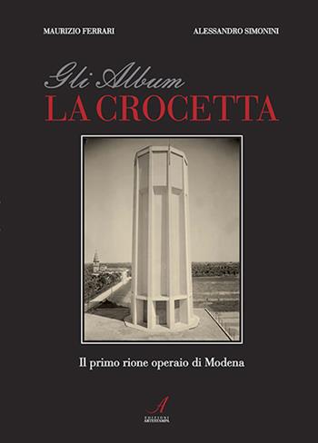 Gli album della Crocetta. Il primo rione operaio di Modena. Ediz. illustrata - Alessandro Simonini, Maurizio Ferrari - Libro Edizioni Artestampa 2014 | Libraccio.it