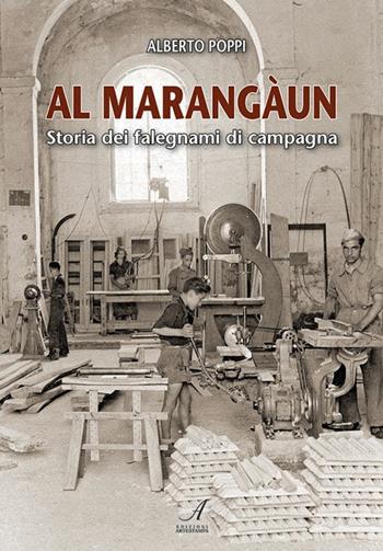 Al marangaun. Storia dei falegnami di campagna - Alberto Poppi - Libro Edizioni Artestampa 2014 | Libraccio.it