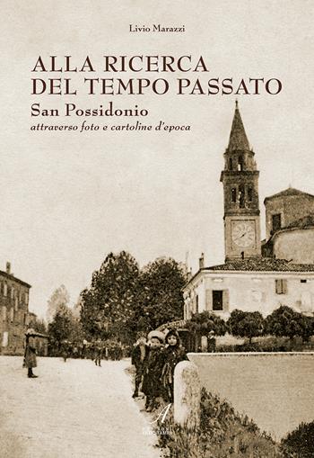 Alla ricerca del tempo passato. San Possidonio attraverso foto e cartoline d'epoca. Ediz. illustrata - Livio Marazzi - Libro Edizioni Artestampa 2014 | Libraccio.it
