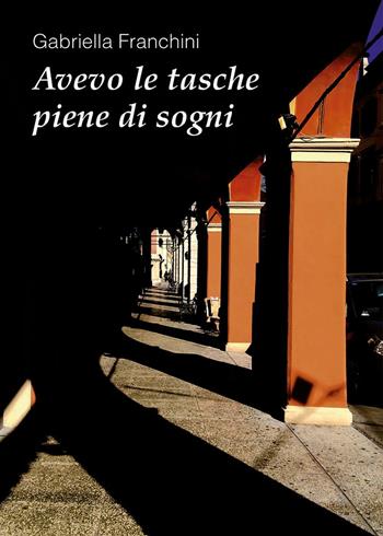 Avevo le tasche piene di sogni - Gabriella Franchini - Libro Edizioni Artestampa 2014 | Libraccio.it