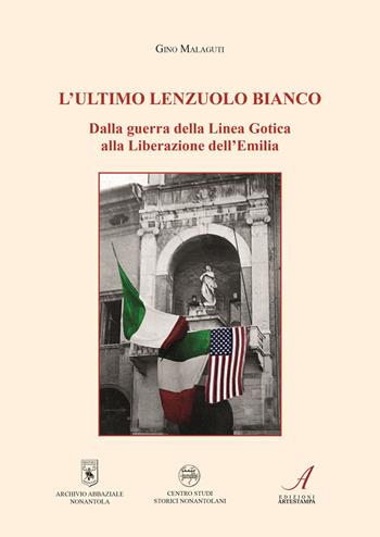 L' ultimo lenzuolo bianco. Dalla guerra della Linea Gotica alla Liberazione dell'Emilia - Gino Malaguti - Libro Edizioni Artestampa 2015 | Libraccio.it