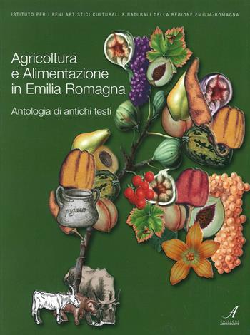 Agricoltura e alimentazione in Emilia Romagna. Antologia di antichi testi  - Libro Edizioni Artestampa 2015 | Libraccio.it