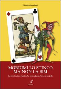 Mordimi lo stinco ma non la sim. La storia di un matto che non sapeva d'essere un jolly - Maurizio L. Prati - Libro Edizioni Artestampa 2015 | Libraccio.it