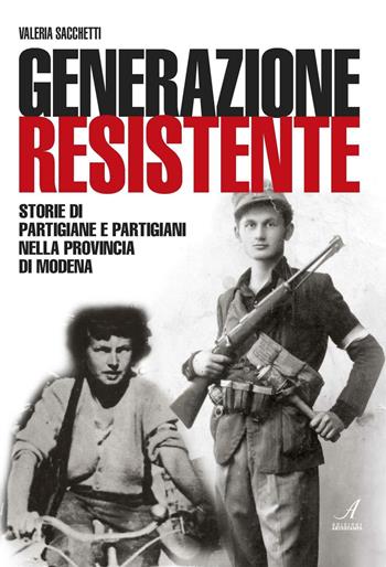 Generazione resistente. Storie di partigiane e partigiani nella provincia di Modena - Valeria Sacchetti - Libro Edizioni Artestampa 2016 | Libraccio.it