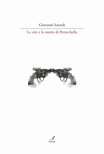 La vita e la morte di Perzechella - Giovanni Iozzoli - Libro Edizioni Artestampa 2016 | Libraccio.it